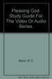 Pleasing God: Study Guide for the Video Or Audio Series
