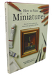 How to Paint Miniatures: ; Step-By-Step Projects in Watercolor, Gouache, and Oils