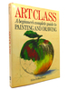 Art Class a Beginner's Complete Guide to Painting and Drawing