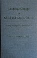 Language Change in Child and Adult Hebrew: a Psycholinguistic Perspective