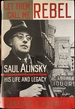 Let Them Call Me Rebel: Saul Alinsky, His Life and Legacy