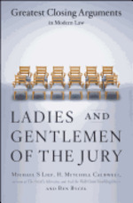 Ladies and Gentlemen of the Jury: Greatest Closing Arguments in Modern Law