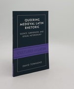 Queering Medieval Latin Rhetoric Silence Subversion and Sexual Heterodoxy (Cultures of Latin)