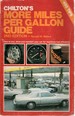 Chilton's More Miles Per Gallon Guide; How to Buy, Drive and Maintain Your Car for Maximum Fuel Efficiency. 450 Tips