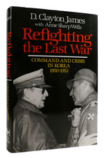 Refighting the Last War; Command and Crisis in Korea, 1950-53