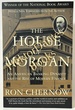 The House of Morgan: An American Banking Dynasty and the Rise of Modern Finance