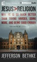 Jesus > Religion: Why He is So Much Better Than Trying Harder, Doing More, and Being Good Enough