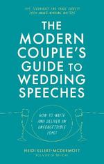 The Modern Couple's Guide to Wedding Speeches: How to Write and Deliver an Unforgettable Speech Or Toast