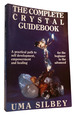The Complete Crystal Guidebook a Practical Path to Self-Development, Empowerment, and Healing, for the Beginner to the Advanced