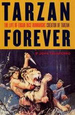 Tarzan Forever: the Life of Edgar Rice Burroughs, Creator of Tarzan