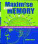 Maximise Your Memory: Techniques and Exercises for Remembering Just About Anything You Want