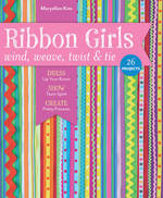 Ribbon Girls-Wind, Weave, Twist & Tie: Dress Up Your Room * Show Team Spirit * Create Pretty Presents