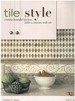 Tile Style Creating Beautiful Kitchens, Baths, and Interiors With Tile