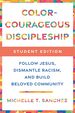 Color-Courageous Discipleship Student Edition: Follow Jesus, Dismantle Racism, and Build Beloved Community