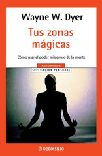 Tus Zonas M�Gicas: C�Mo Usar El Poder Milagroso De La Mente, De Wayne W. Dyer. Editorial Debolsillo, Tapa Encuadernaci�N En Tapa Blanda O R�stica En Espa�Ol, 2014