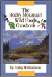 The Rocky Mountain Wild Foods Cookbook