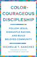 Color-Courageous Discipleship: Follow Jesus, Dismantle Racism, and Build Beloved Community