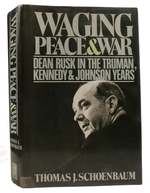 Waging Peace and War Dean Rusk in the Truman, Kennedy and Johnson Years