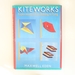 Kiteworks: Explorations in Kite Building and Flying