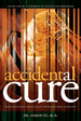 Accidental Cure: Extraordinary Medicine for Extraordinary Patients-First Edition