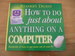 How to Do Just About Anything on a Computer