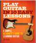 Play Guitar in 10 Easy Lessons a Simple, Beginner's Guide to Learning Guitar