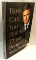 How Can You Defend Those People?