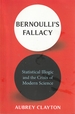 Bernoulli's Fallacy: Statistical Illogic and the Crisis of Modern Science