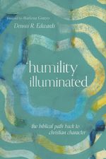 Humility Illuminated: the Biblical Path Back to Christian Character