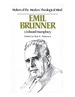 Emil Brunner: Makers of the Modern Theological Mind