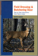 Field Dressing and Butchering Deer: Step-By-Step Instructions, From Field to Table