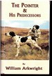 The Pointer and His Predecessors. an Illustrated History of the Pointing Dog From the Earliest Times
