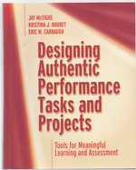 Designing Authentic Performance Tasks and Projects Tools for Meaningful Learning and Assessment