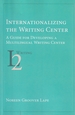 Internationalizing the Writing Center: a Guide for Developing a Multilingual Writing Center
