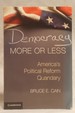 Democracy More Or Less: America's Political Reform Quandary (Cambridge Studies in Election Law and Democracy)