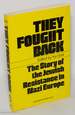 They Fought Back: the Story of the Jewish Resistance in Nazi Europe