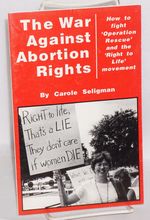 The War Against Abortion Rights: How to Fight 'Operation Rescue' and the 'Right to Life' Movement