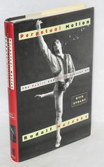 Perpetual Motion: the Public and Private Lives of Rudolf Nureyev