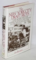 The New York City Draft Riots; Their Significance for American Society and Politics in the Age of the Civil War