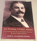 La Pluma Como Arma: La Construccio�n De La Identidad Nacional De Luis Mun�oz Rivera