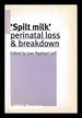 Spilt Milk: Perinatal Loss & Breakdown / Edited By Joan Raphael-Leff