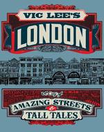 Vic Lee's London: a City of Amazing Streets and Tall Tales