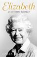 Elizabeth: an Intimate Portrait From the Writer Who Knew Her and Her Family for Over Fifty Years