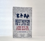 Beethoven for a Later Age: Living With the String Quartets