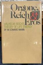 Orgone, Reich and Eros: Wilhelm Reich's Theory of Life Energy