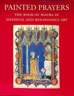 Painted Prayers: the Book of Hours in Medieval and Renaissance Art