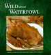 Wild About Waterfowl: World-Class Recipes for the Game Connoisseur