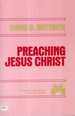 Preaching Jesus Christ: an Exercise in Homiletic Theology