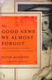 Good News We Almost Forgot, the: Rediscovering the Gospel in a 16th Century Catechism