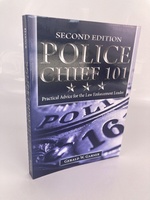 Police Chief 101: Practical Advice for the Law Enforcement Leader Second Edition